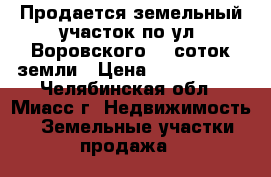 Продается земельный участок по ул. Воровского, 9 соток земли › Цена ­ 1 400 000 - Челябинская обл., Миасс г. Недвижимость » Земельные участки продажа   